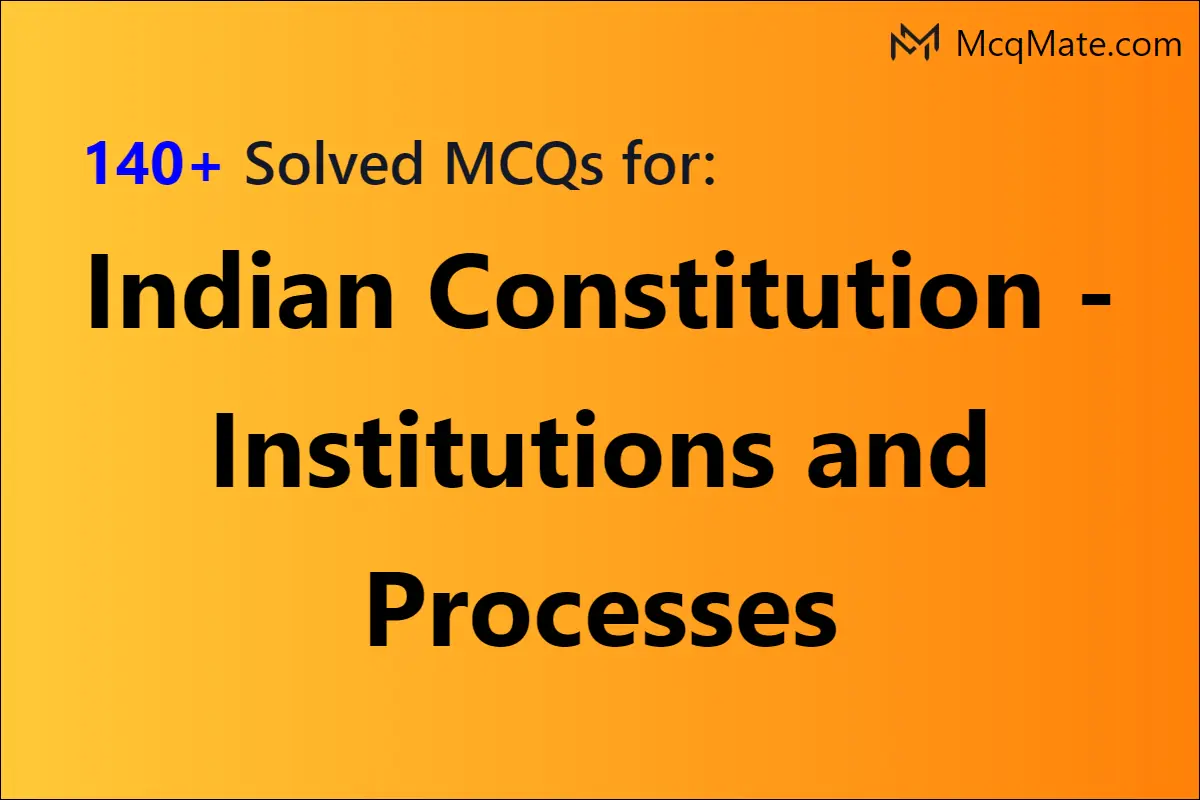 140 Indian Constitution Institutions And Processes Solved MCQs With