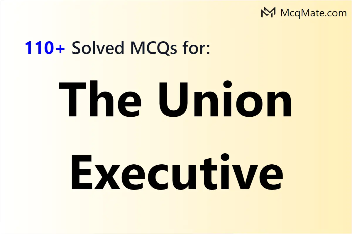 110-the-union-executive-solved-mcqs-with-pdf-download