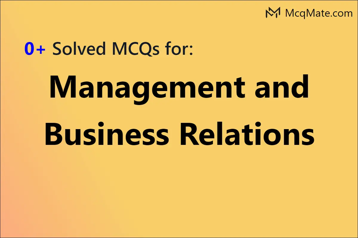 management-and-business-relations-solved-mcqs-with-pdf-download