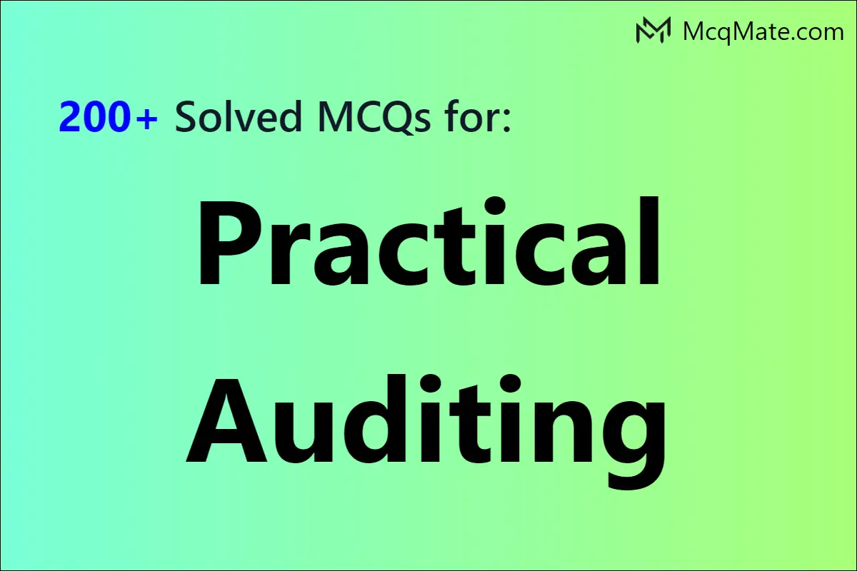 200+ Practical Auditing Solved MCQs With PDF Download