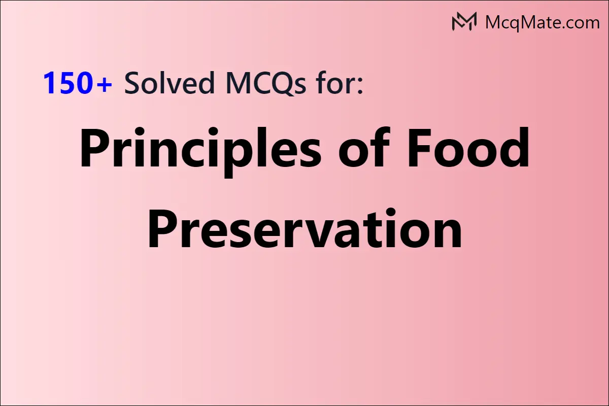 150+ Principles Of Food Preservation Solved MCQs With PDF Download