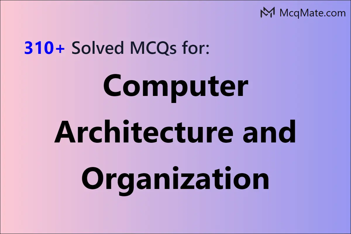 310-computer-architecture-and-organization-solved-mcqs-with-pdf-download