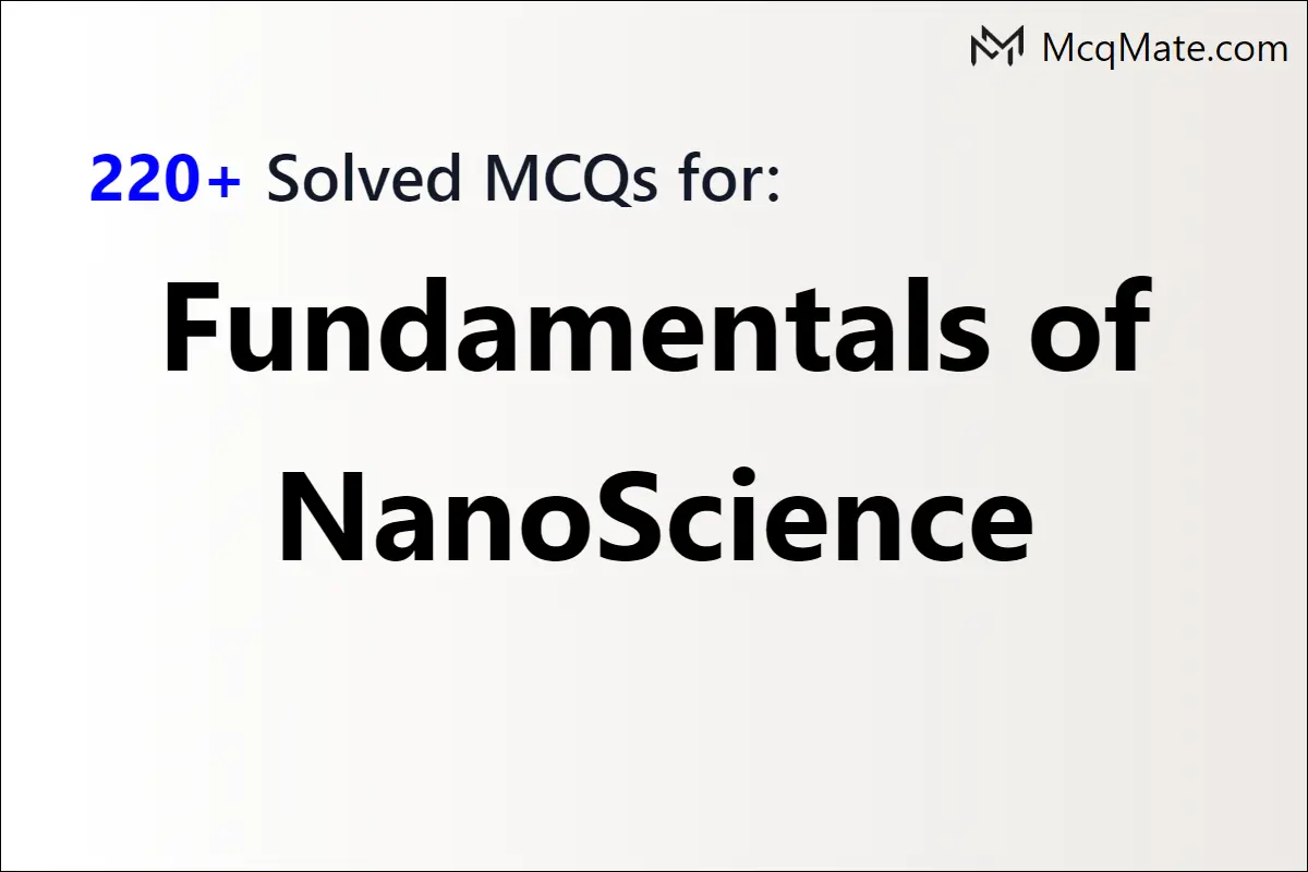 220+ Fundamentals of NanoScience solved MCQs with PDF download