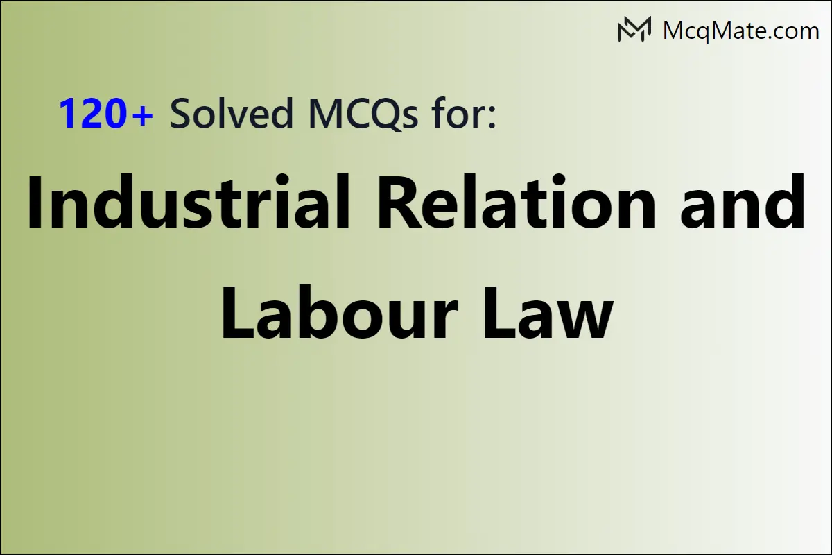 120+ Industrial Relation And Labour Law Solved MCQs With PDF Download