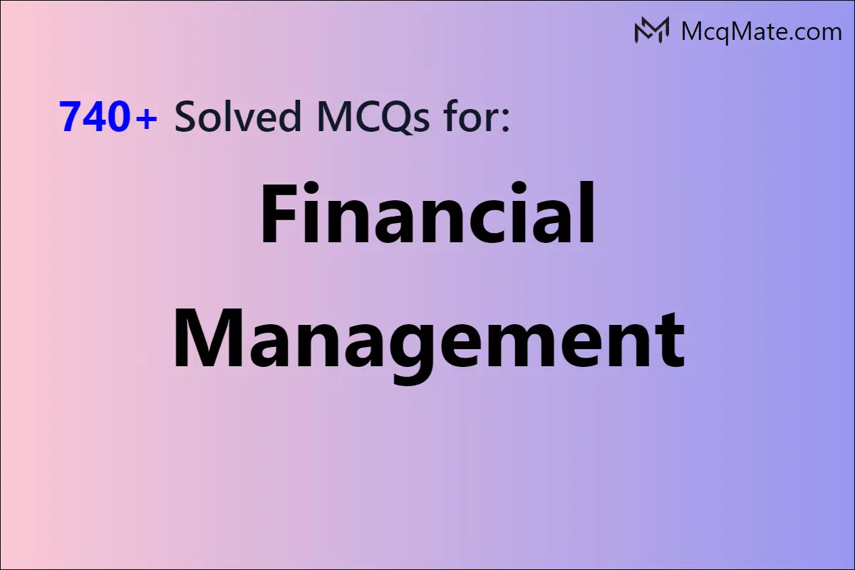 740+ Financial Management Solved MCQs With PDF Download