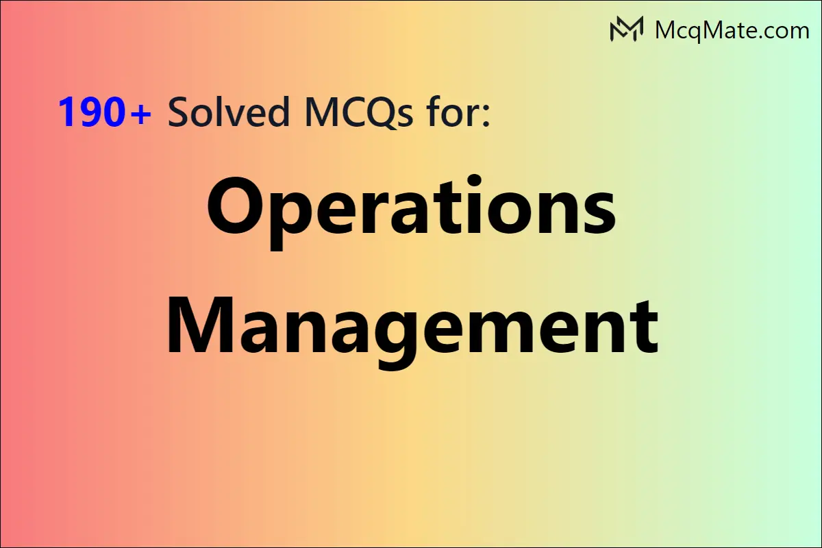 190+ Operations Management Solved MCQs With PDF Download