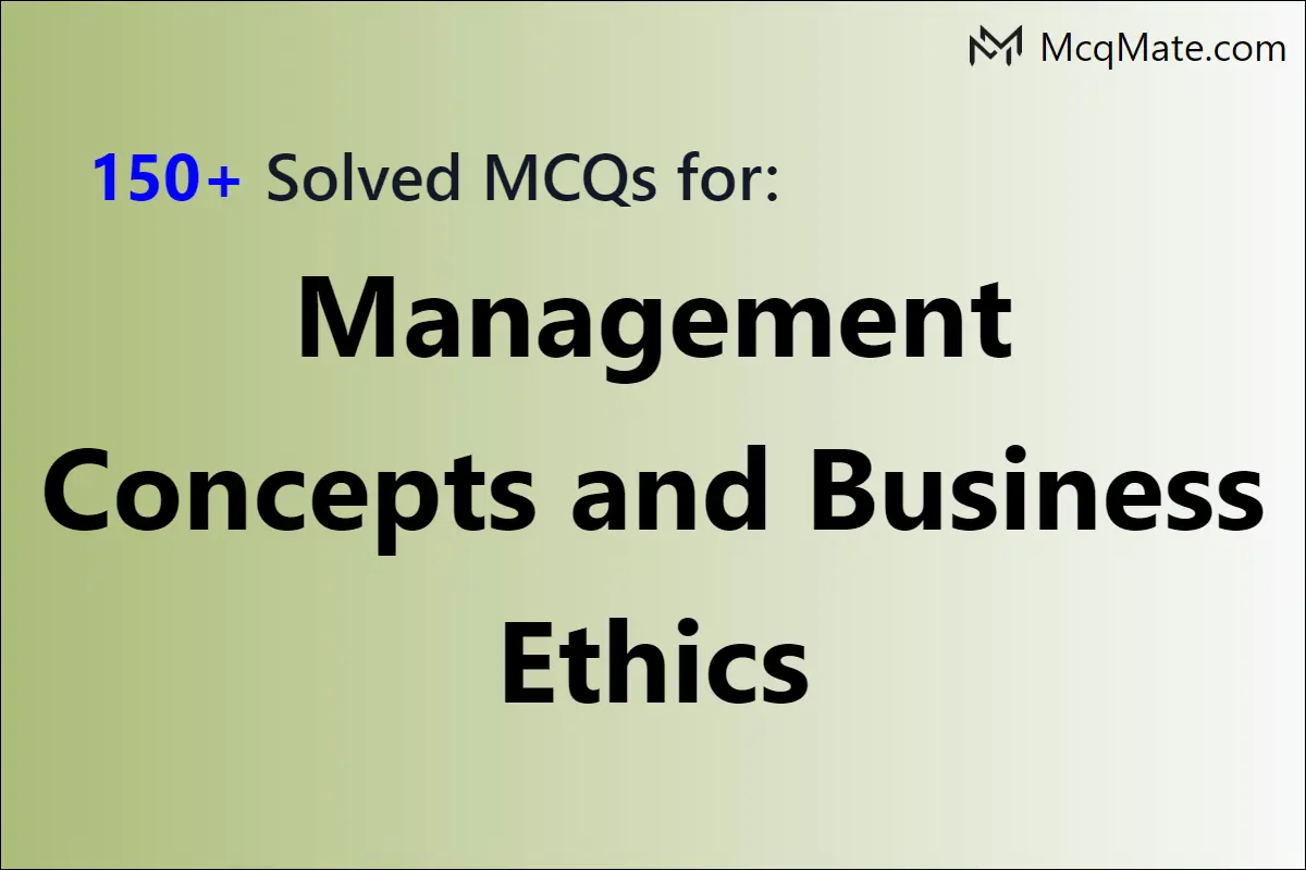 150+ Management Concepts And Business Ethics Solved MCQs With PDF Download