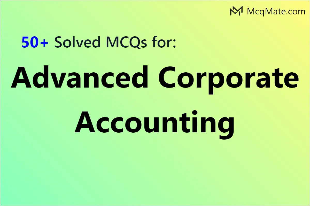 Advanced Corporate Accounting Solved MCQs With PDF Download