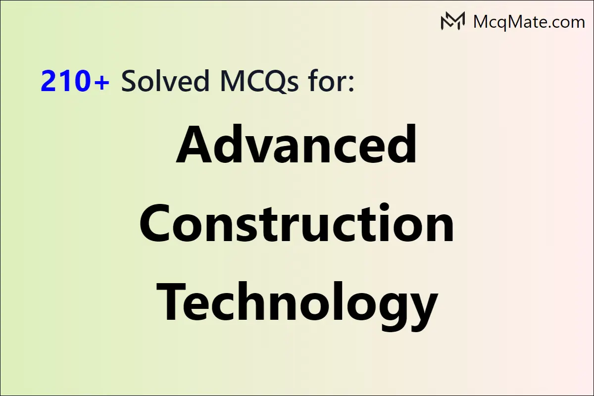 210 Advanced Construction Technology Solved MCQs With PDF Download