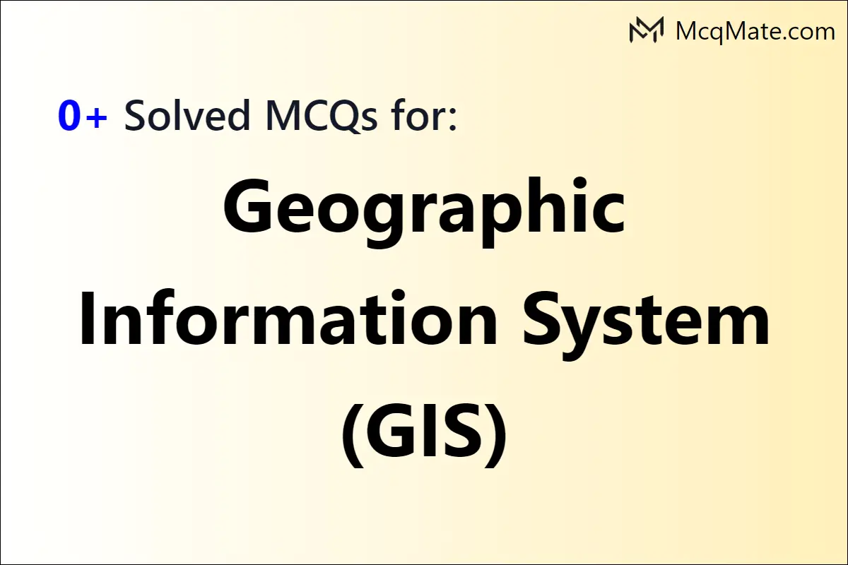 Geographic Information System (GIS) Solved MCQs With PDF Download