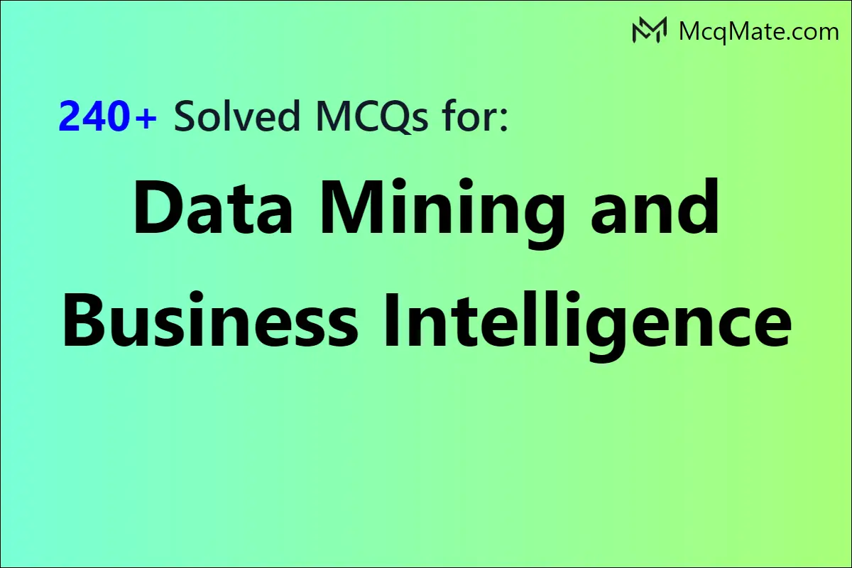 240+ Data Mining And Business Intelligence Solved MCQs With PDF Download