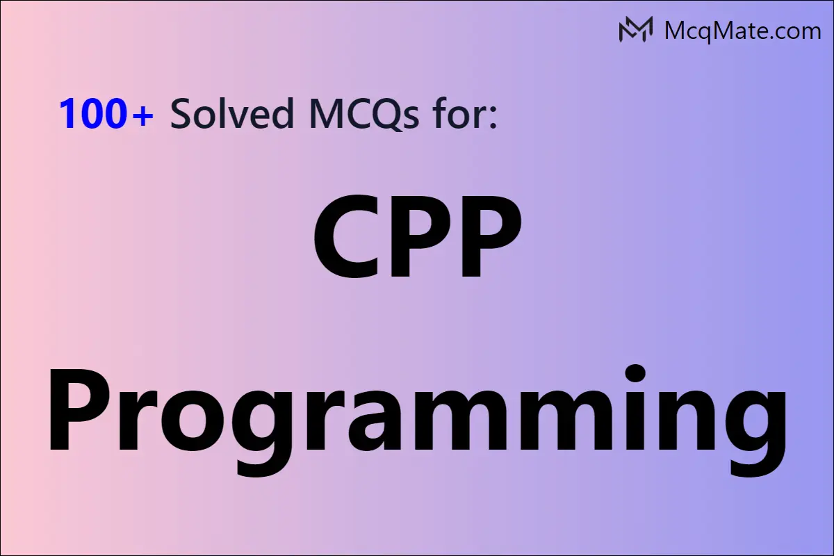 100+ CPP Programming solved MCQs with PDF download