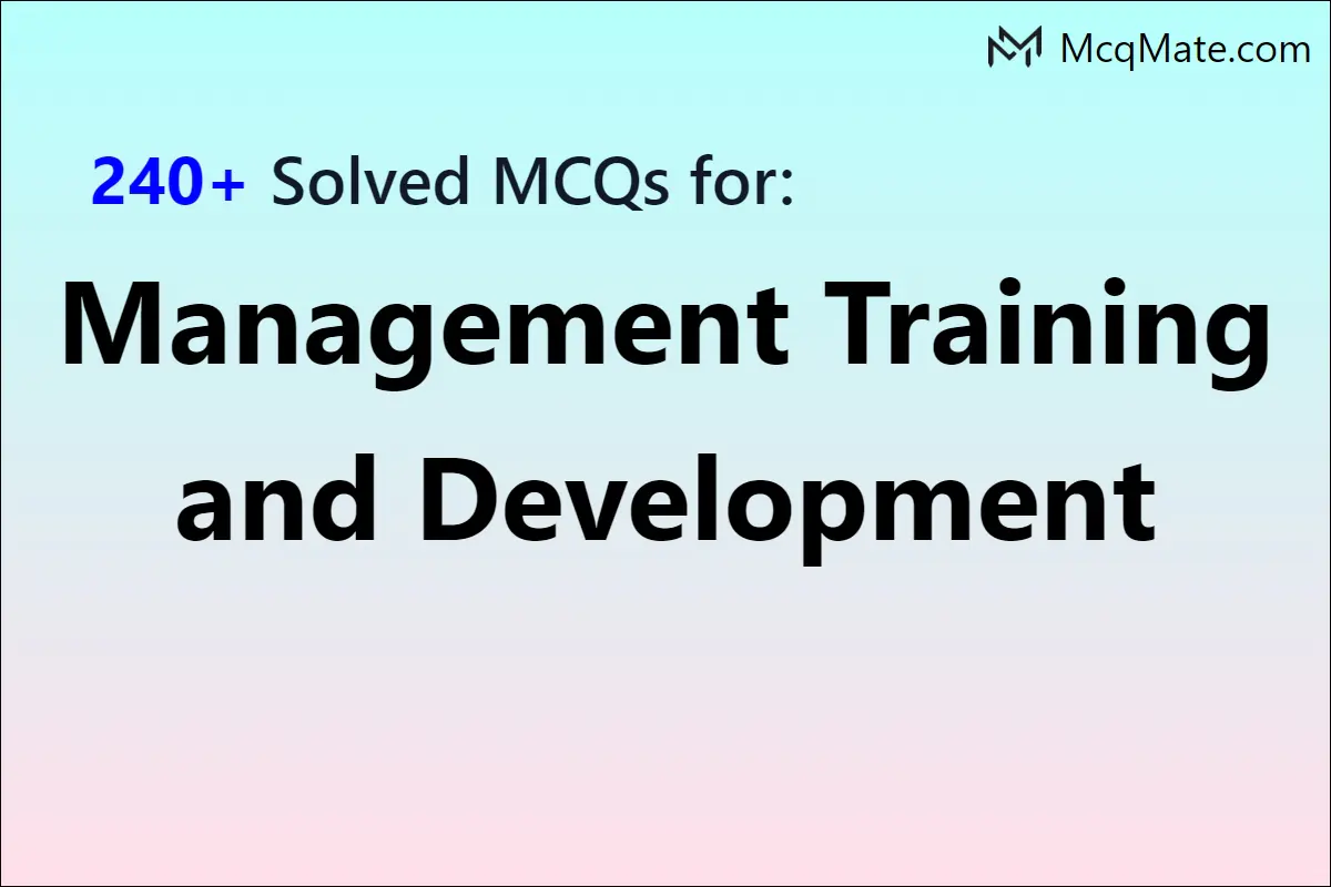 240+ Management Training And Development Solved MCQs With PDF Download