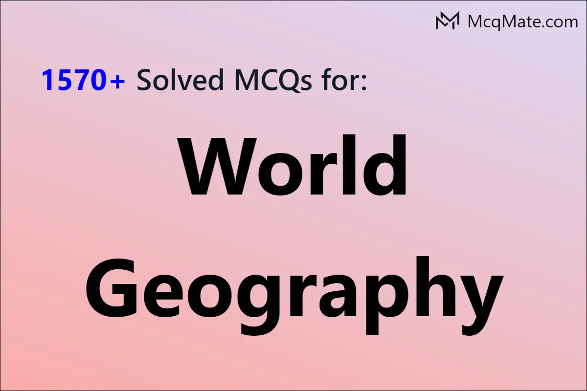 1570+ World Geography Chapter-wise Solved MCQs With PDF Download